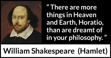 "There are more things in Heaven and Earth, Horatio, than are dreamt of ...